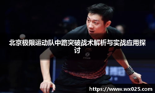 北京极限运动队中路突破战术解析与实战应用探讨