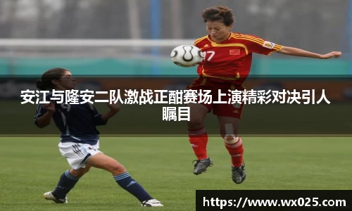 买球安江与隆安二队激战正酣赛场上演精彩对决引人瞩目